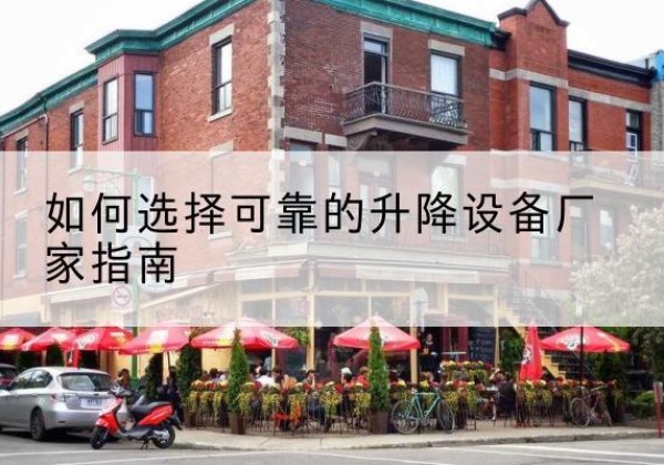 工布江达电动升降机厂家-如何选择可靠的升降设备厂家指南